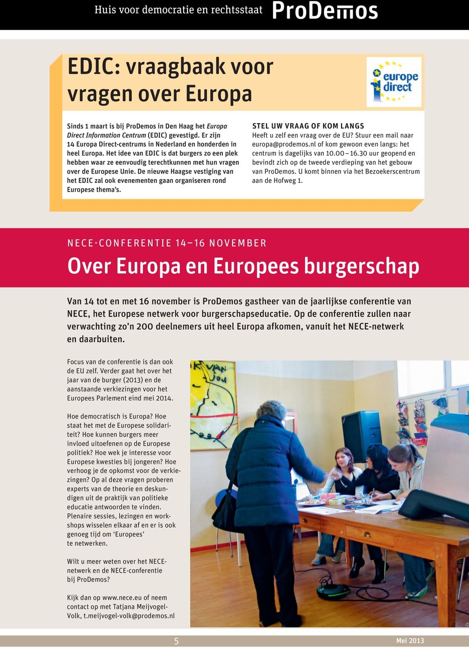 De nieuwe Haagse vestiging van het EDIC zal ook evenementen gaan organiseren rond Europese thema s. stel uw Vraag of kom langs heeft u zelf een vraag over de eu? stuur een mail naar europa@prodemos.