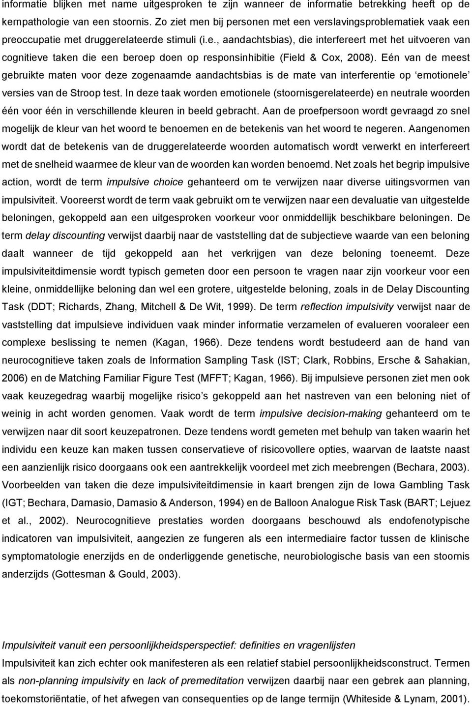 Eén van de meest gebruikte maten voor deze zogenaamde aandachtsbias is de mate van interferentie op emotionele versies van de Stroop test.