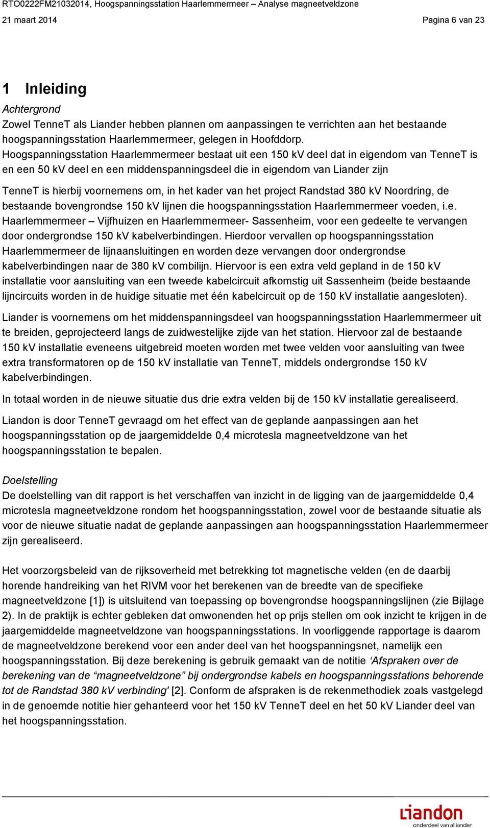 Hoogspanningsstation bestaat uit een 150 kv deel dat in eigendom van TenneT is en een 50 kv deel en een middenspanningsdeel die in eigendom van Liander zijn TenneT is hierbij voornemens om, in het