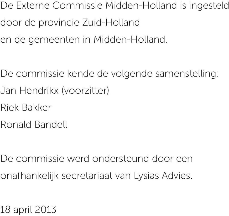 De commissie kende de volgende samenstelling: Jan Hendrikx (voorzitter) Riek