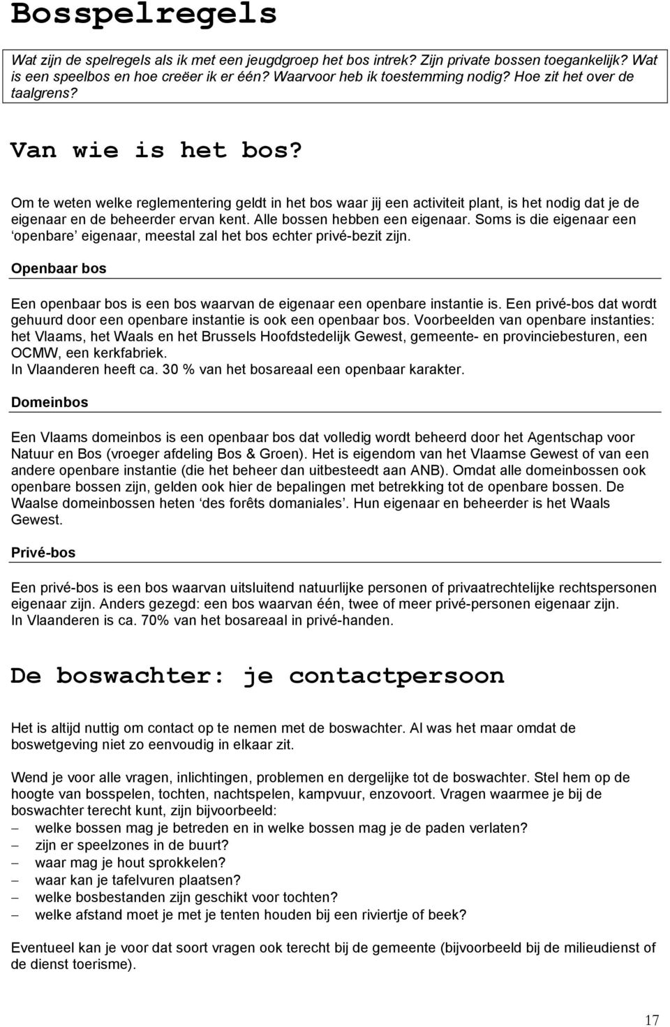 Alle bossen hebben een eigenaar. Soms is die eigenaar een openbare eigenaar, meestal zal het bos echter privé-bezit zijn.