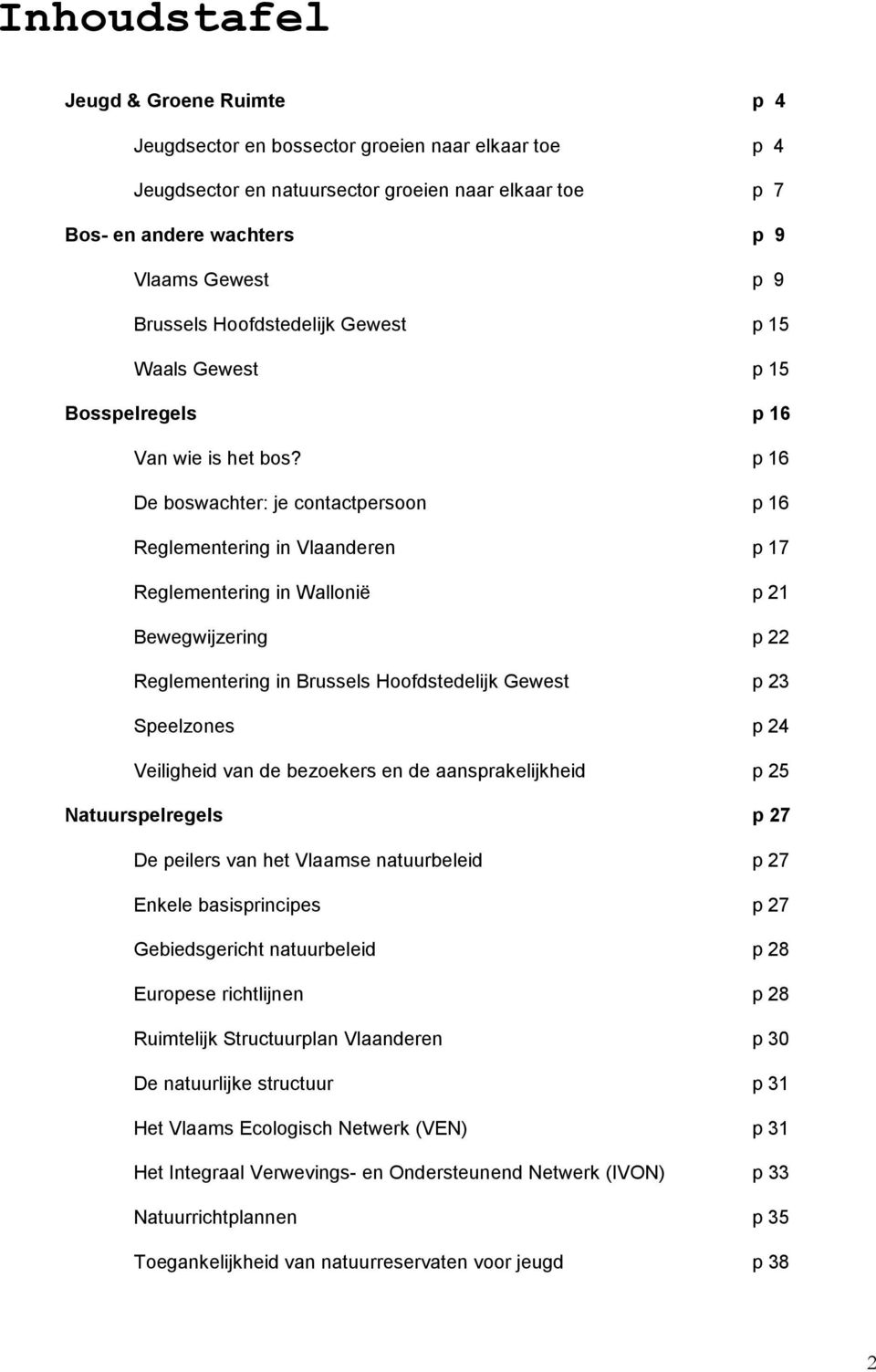 p 16 De boswachter: je contactpersoon p 16 Reglementering in Vlaanderen p 17 Reglementering in Wallonië p 21 Bewegwijzering p 22 Reglementering in Brussels Hoofdstedelijk Gewest p 23 Speelzones p 24