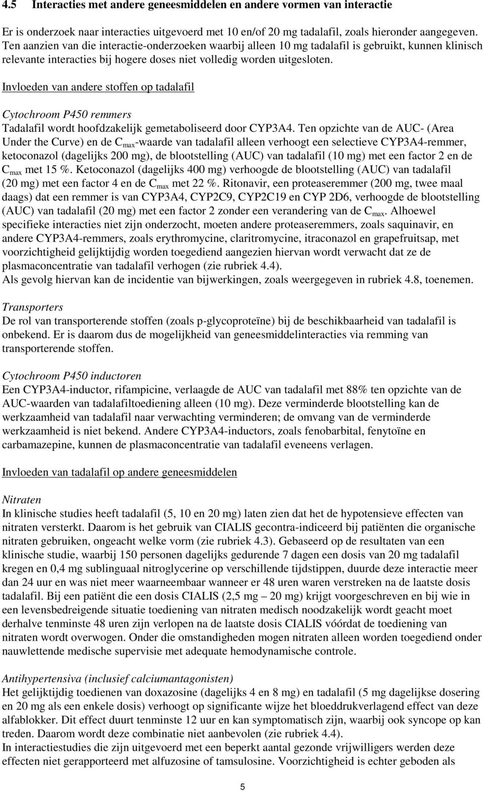 Invloeden van andere stoffen op tadalafil Cytochroom P450 remmers Tadalafil wordt hoofdzakelijk gemetaboliseerd door CYP3A4.