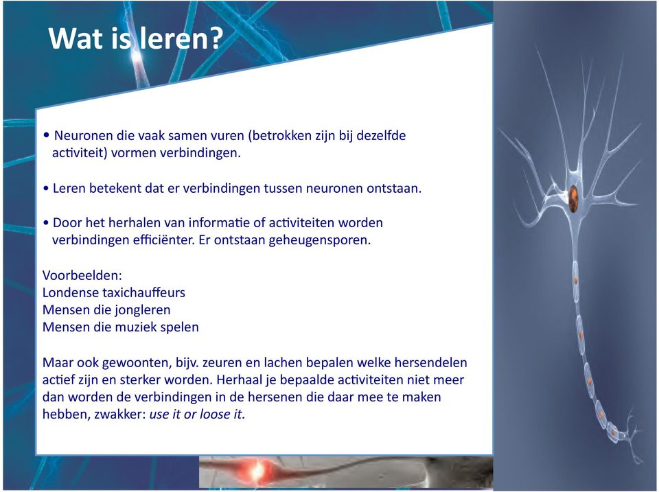 Er ontstaan geheugensporen. Voorbeelden: Londense taxichauffeurs Mensen die jongleren Mensen die muziek spelen Maar ook gewoonten, bijv.