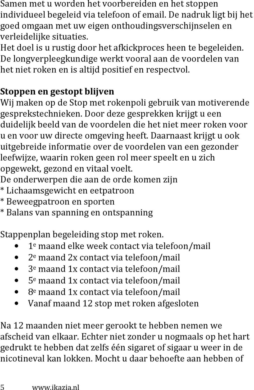 Stoppen en gestopt blijven Wij maken op de Stop met rokenpoli gebruik van motiverende gesprekstechnieken.