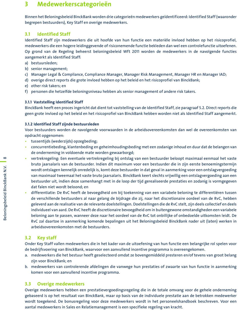 1 Identified Staff Identified Staff zijn medewerkers die uit hoofde van hun functie een materiële invloed hebben op het risicoprofiel, medewerkers die een hogere leidinggevende of risiconemende