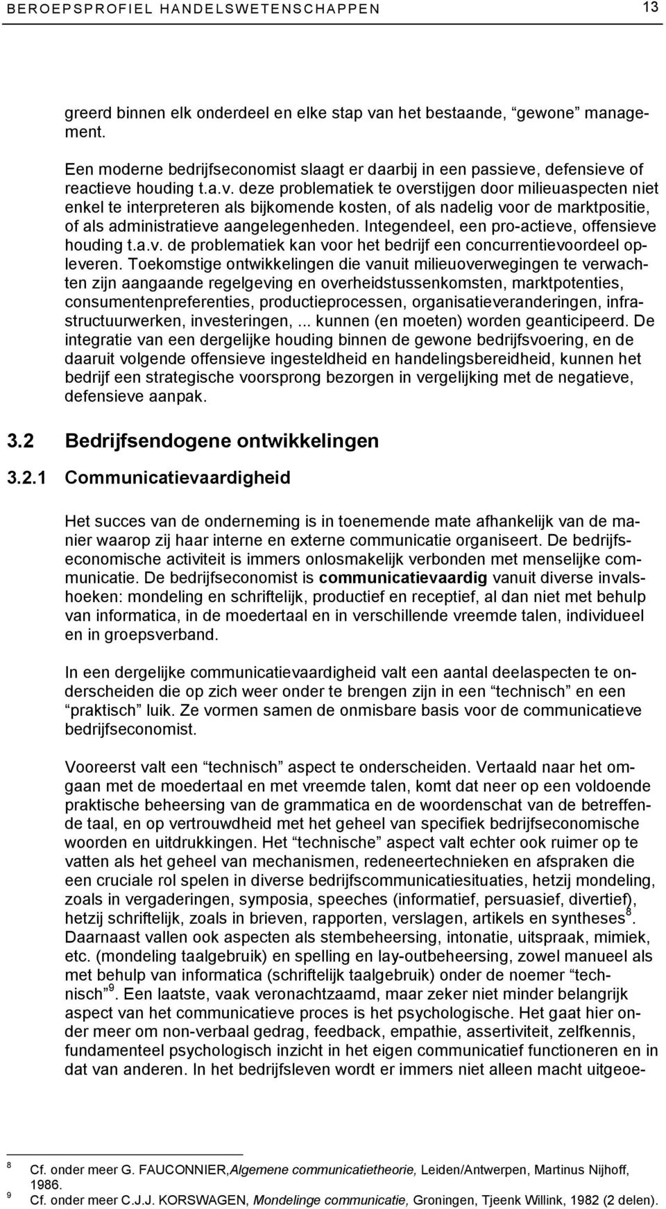 , defensieve of reactieve houding t.a.v. deze problematiek te overstijgen door milieuaspecten niet enkel te interpreteren als bijkomende kosten, of als nadelig voor de marktpositie, of als administratieve aangelegenheden.