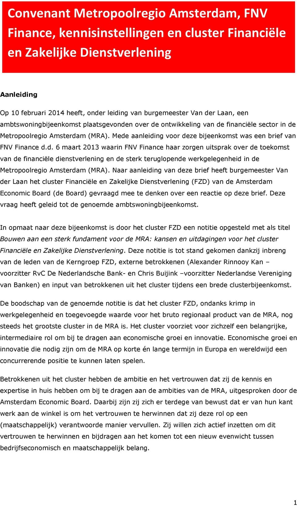 Mede aanleiding voor deze bijeenkomst was een brief van FNV Finance d.d. 6 maart 2013 waarin FNV Finance haar zorgen uitsprak over de toekomst van de financiële dienstverlening en de sterk teruglopende werkgelegenheid in de Metropoolregio Amsterdam (MRA).