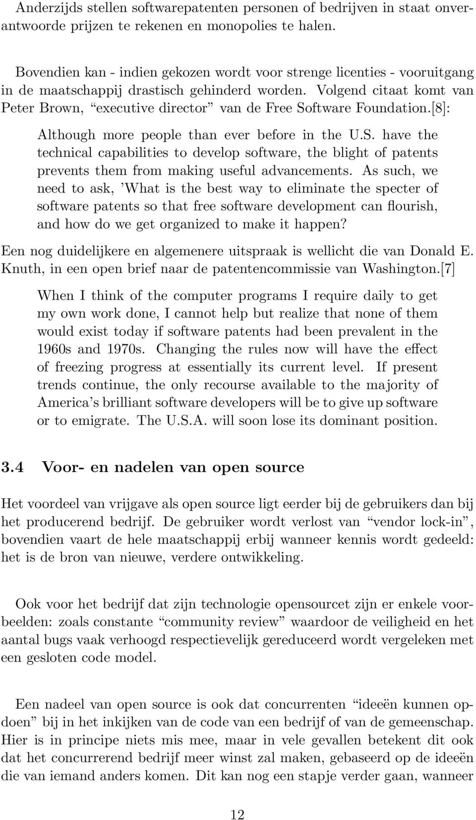 Volgend citaat komt van Peter Brown, executive director van de Free Software Foundation.[8]: Although more people than ever before in the U.S. have the technical capabilities to develop software, the blight of patents prevents them from making useful advancements.