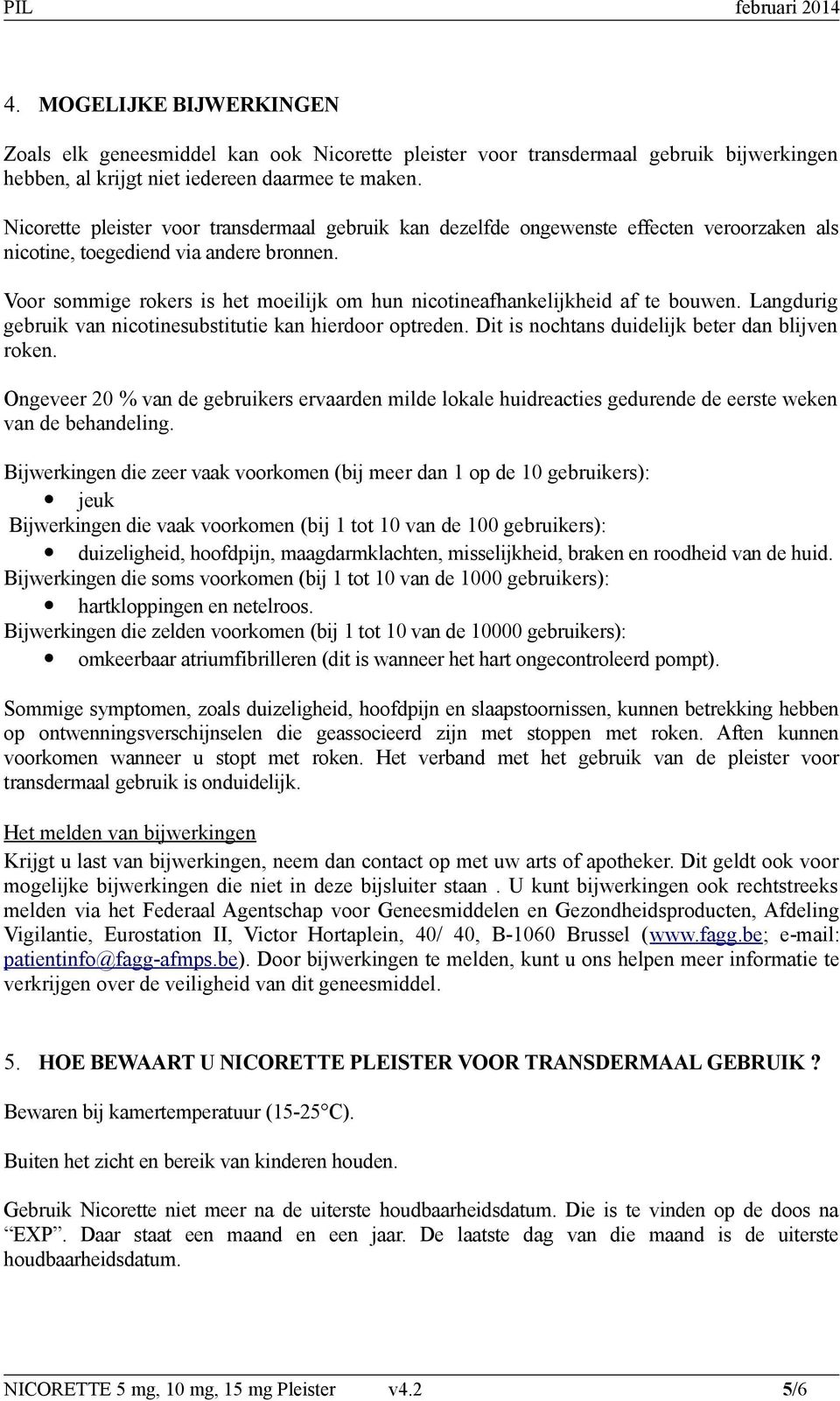 Voor sommige rokers is het moeilijk om hun nicotineafhankelijkheid af te bouwen. Langdurig gebruik van nicotinesubstitutie kan hierdoor optreden. Dit is nochtans duidelijk beter dan blijven roken.