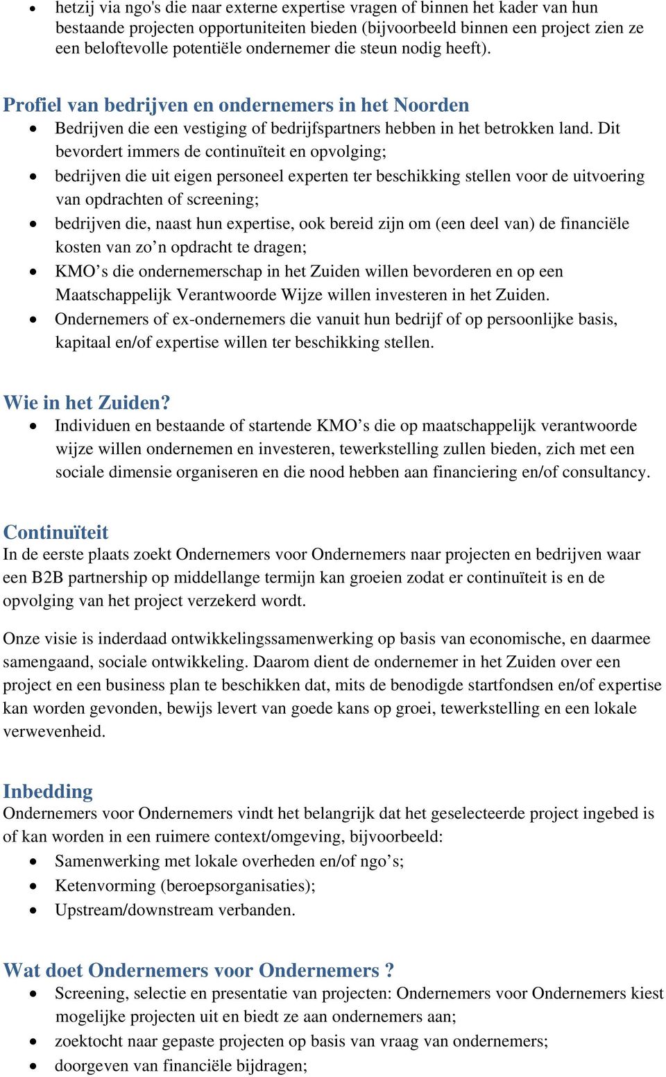 Dit bevordert immers de continuïteit en opvolging; bedrijven die uit eigen personeel experten ter beschikking stellen voor de uitvoering van opdrachten of screening; bedrijven die, naast hun