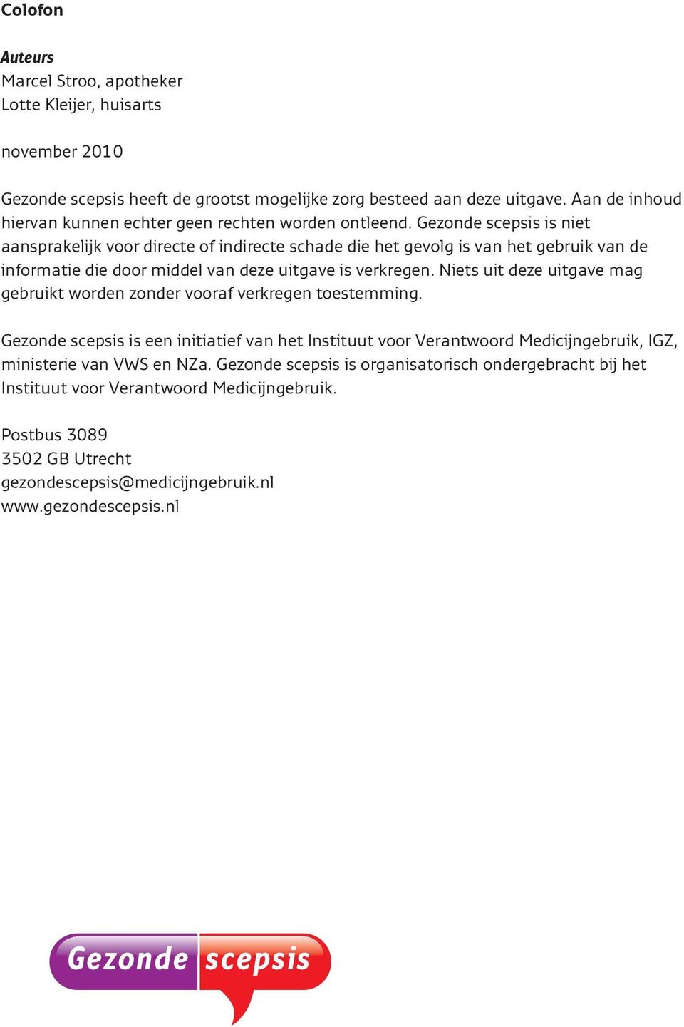 Gezonde scepsis is niet aansprakelijk voor directe of indirecte schade die het gevolg is van het gebruik van de informatie die door middel van deze uitgave is verkregen.