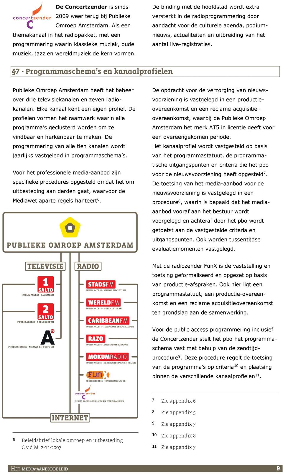 De binding met de hoofdstad wordt extra versterkt in de radioprogrammering door aandacht voor de culturele agenda, podiumnieuws, actualiteiten en uitbreiding van het aantal live-registraties.