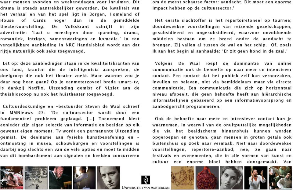 In vergelijkbare aanbieding in NRC Hanlsblad wordt aan rijtje natuurlijk ook seks toegevoegd. om meest schaarse factor: aandacht. Dit moet orme impact hebb op cultuursector.