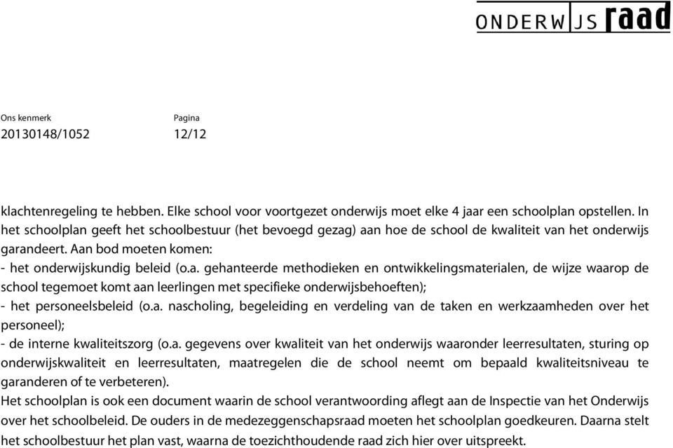 a. nascholing, begeleiding en verdeling van de taken en werkzaamheden over het personeel); - de interne kwaliteitszorg (o.a. gegevens over kwaliteit van het onderwijs waaronder leerresultaten,