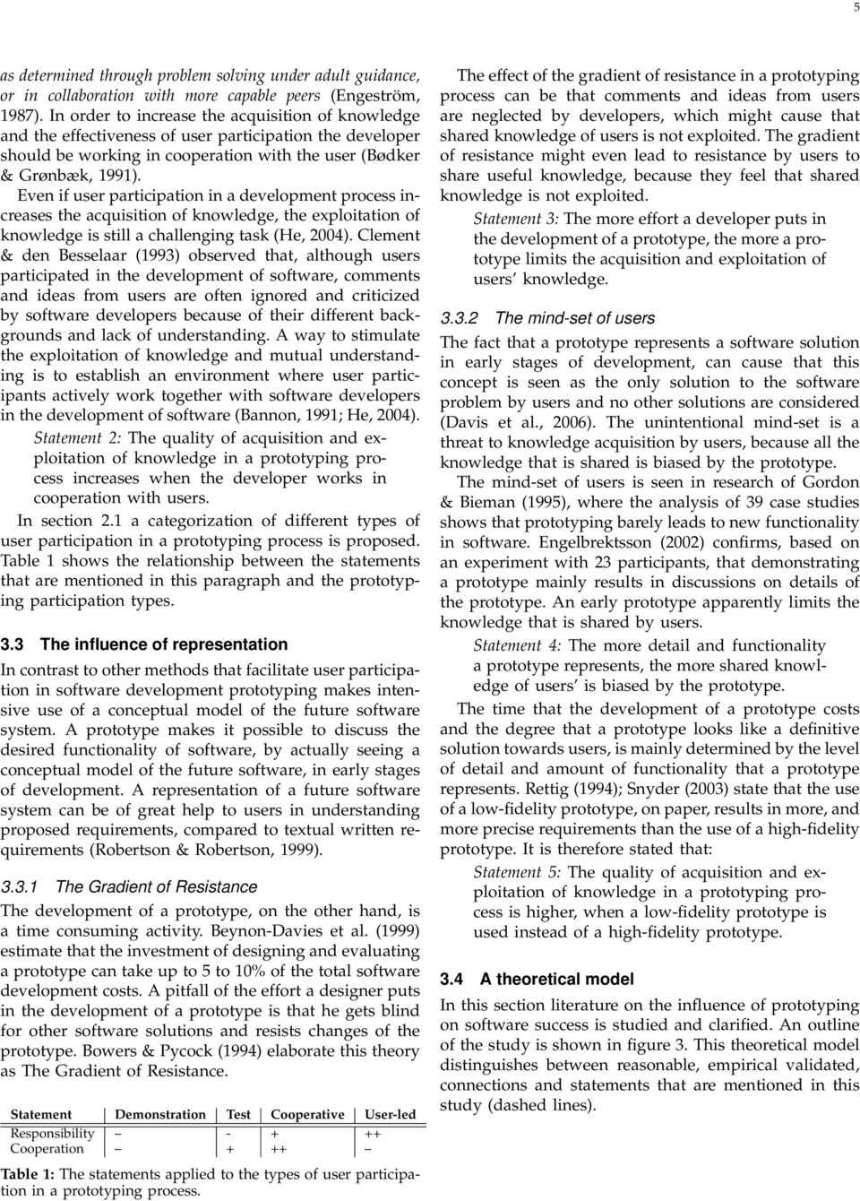 Even if user participation in a development process increases the acquisition of knowledge, the exploitation of knowledge is still a challenging task (He, 2004).