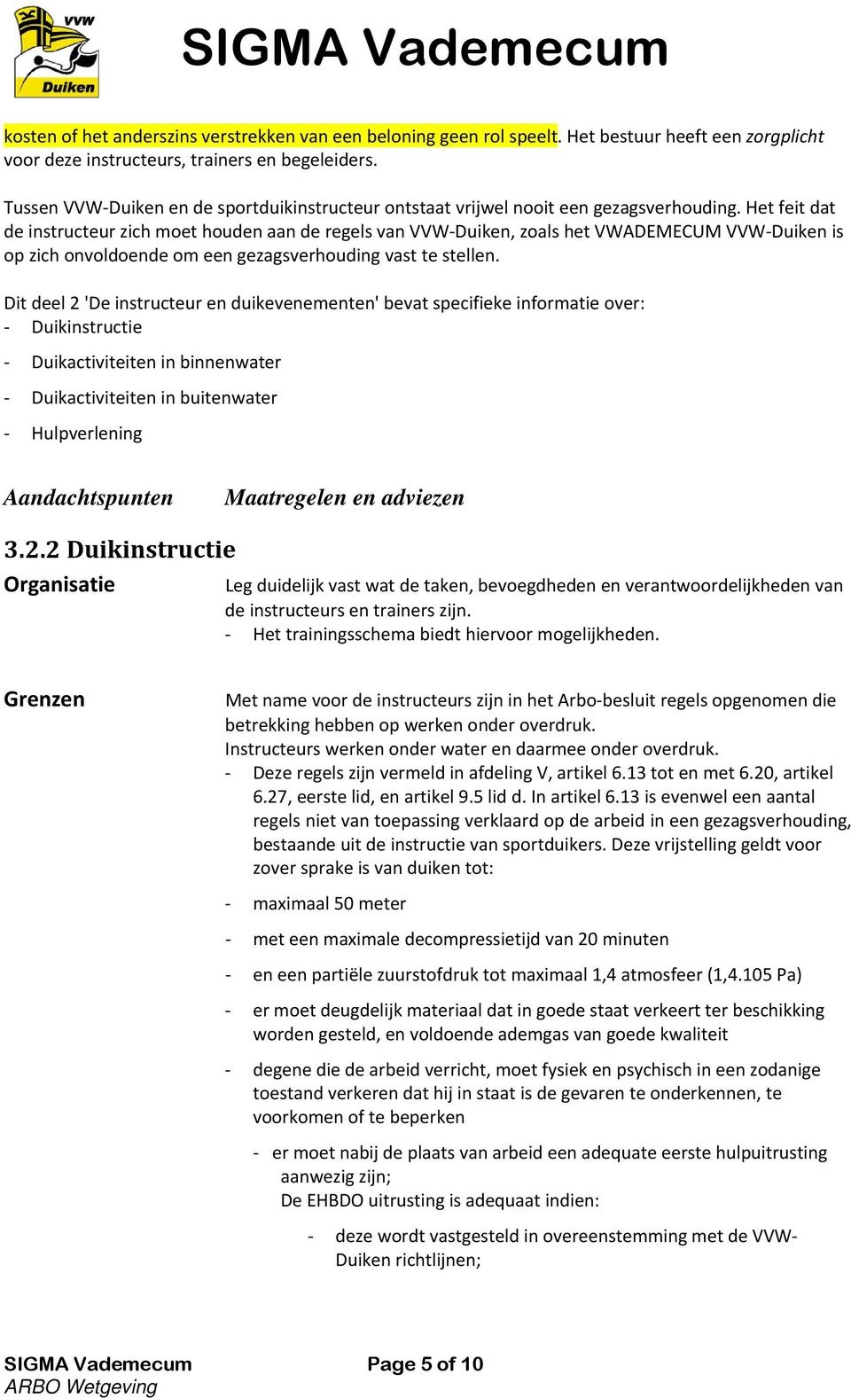 Het feit dat de instructeur zich moet houden aan de regels van VVW Duiken, zoals het VWADEMECUM VVW Duiken is op zich onvoldoende om een gezagsverhouding vast te stellen.