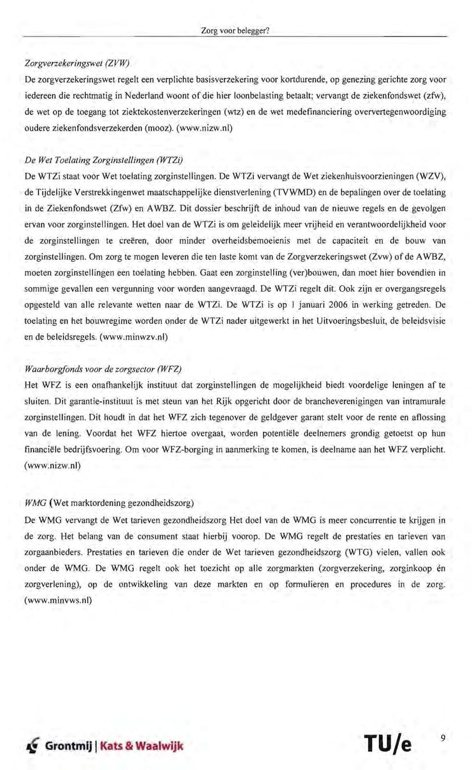 (mooz). (www.nizw.nl) De Wet Toelating Zorginstellingen (WTZi) De WTZi staat voor Wet toelating zorginstellingen.