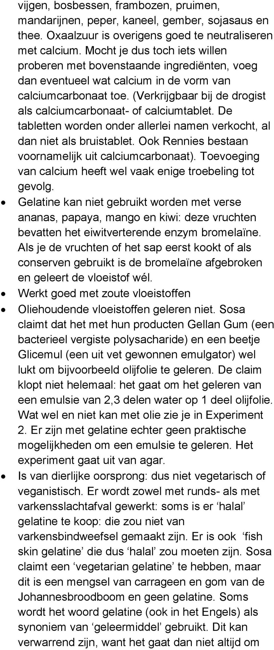 (Verkrijgbaar bij de drogist als calciumcarbonaat- of calciumtablet. De tabletten worden onder allerlei namen verkocht, al dan niet als bruistablet.