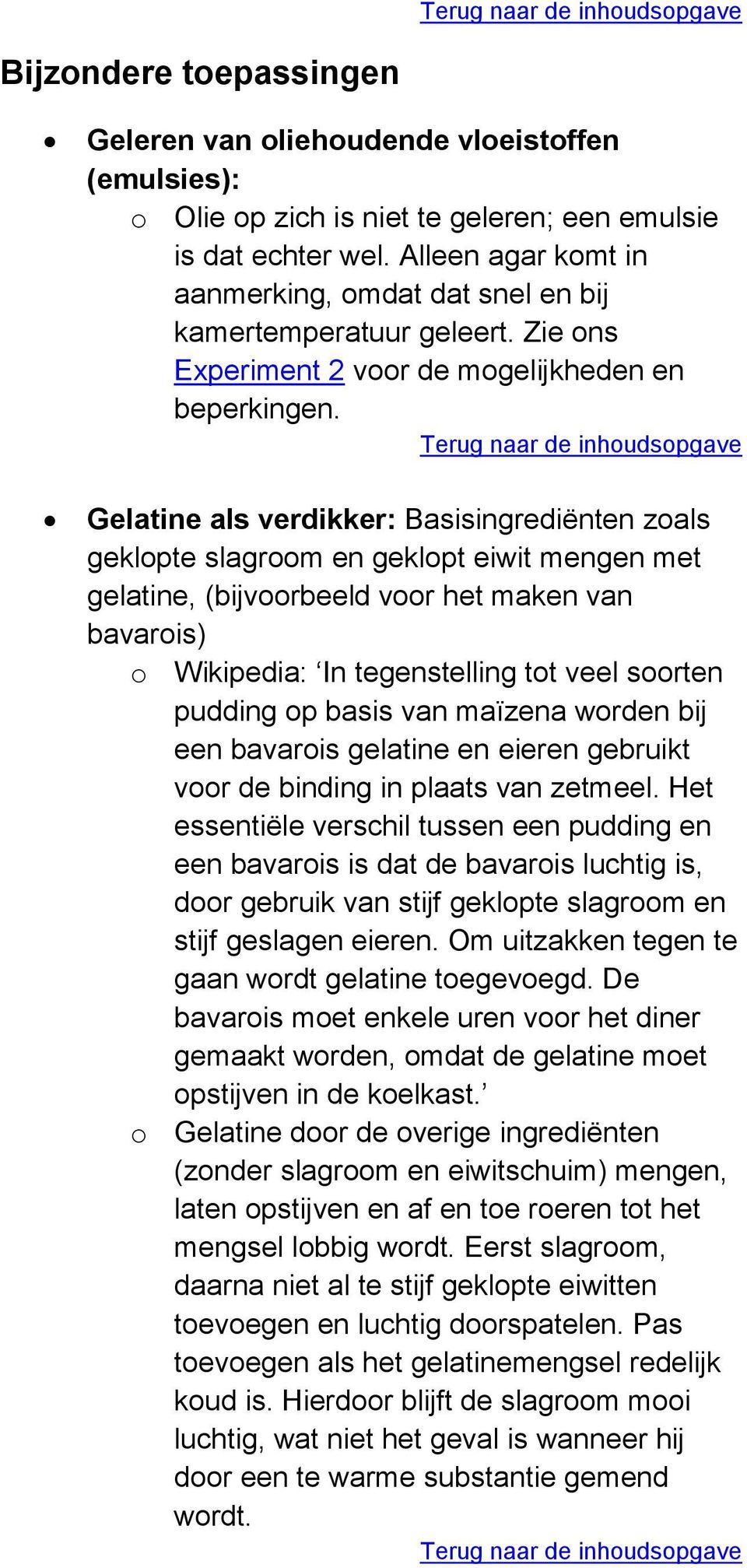 Gelatine als verdikker: Basisingrediënten zoals geklopte slagroom en geklopt eiwit mengen met gelatine, (bijvoorbeeld voor het maken van bavarois) o Wikipedia: In tegenstelling tot veel soorten