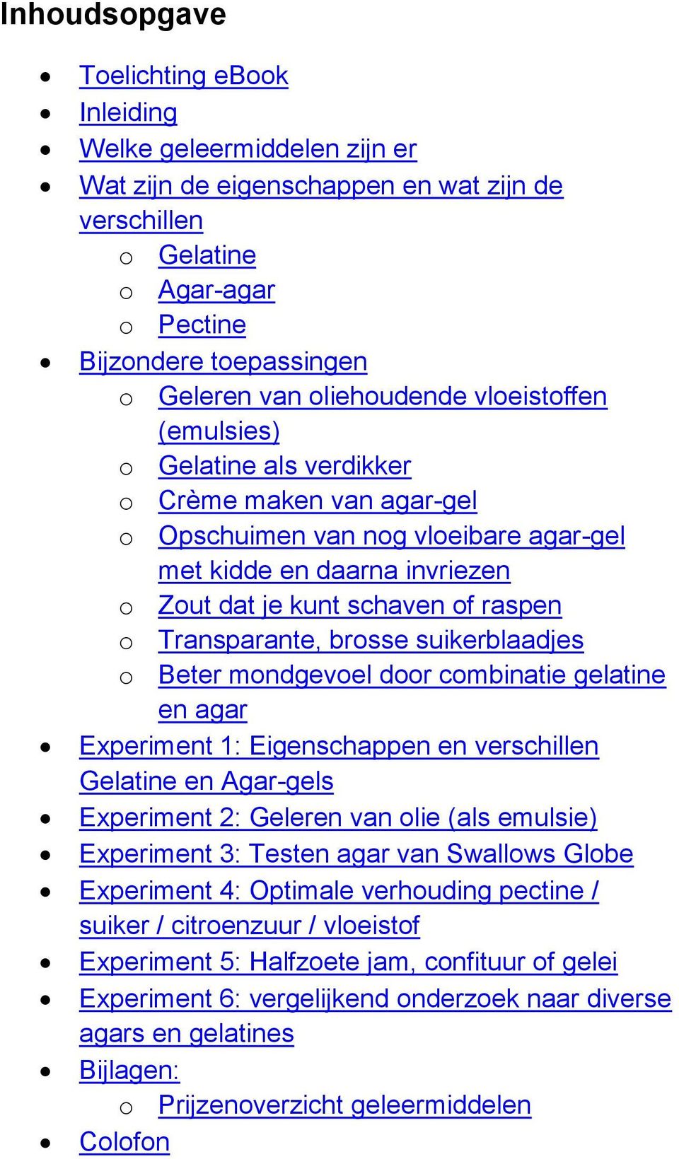 Transparante, brosse suikerblaadjes o Beter mondgevoel door combinatie gelatine en agar Experiment 1: Eigenschappen en verschillen Gelatine en Agar-gels Experiment 2: Geleren van olie (als emulsie)