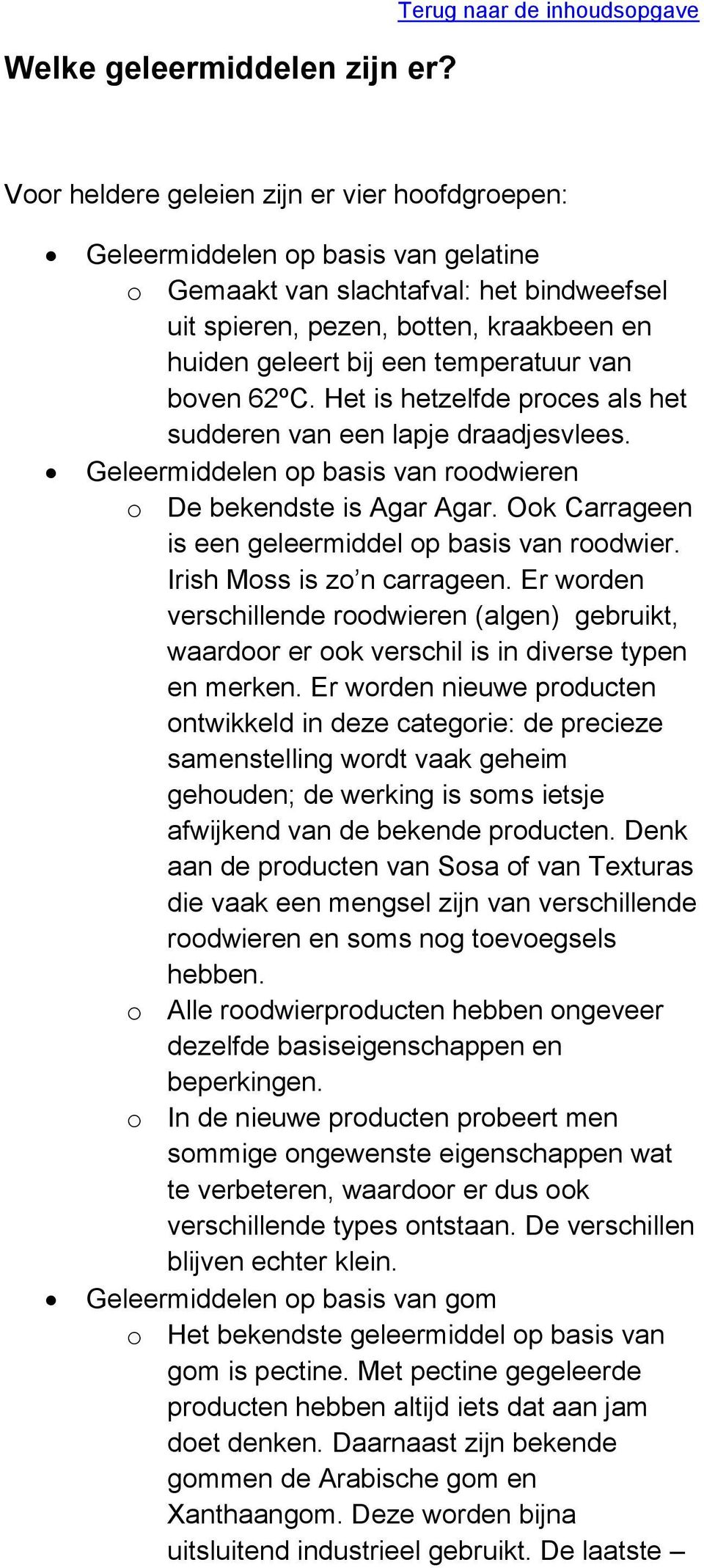 temperatuur van boven 62ºC. Het is hetzelfde proces als het sudderen van een lapje draadjesvlees. Geleermiddelen op basis van roodwieren o De bekendste is Agar Agar.