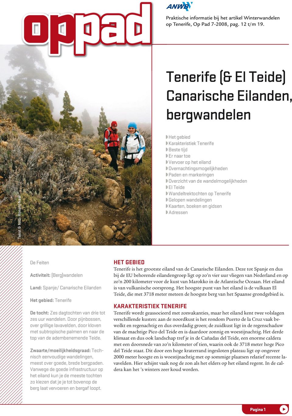 markeringen Overzicht van de wandelmogelijkheden El Teide Wandeltrektochten op Tenerife Gelopen wandelingen Kaarten, boeken en gidsen Adressen De Feiten Activiteit: (Berg)wandelen Land: Spanje/