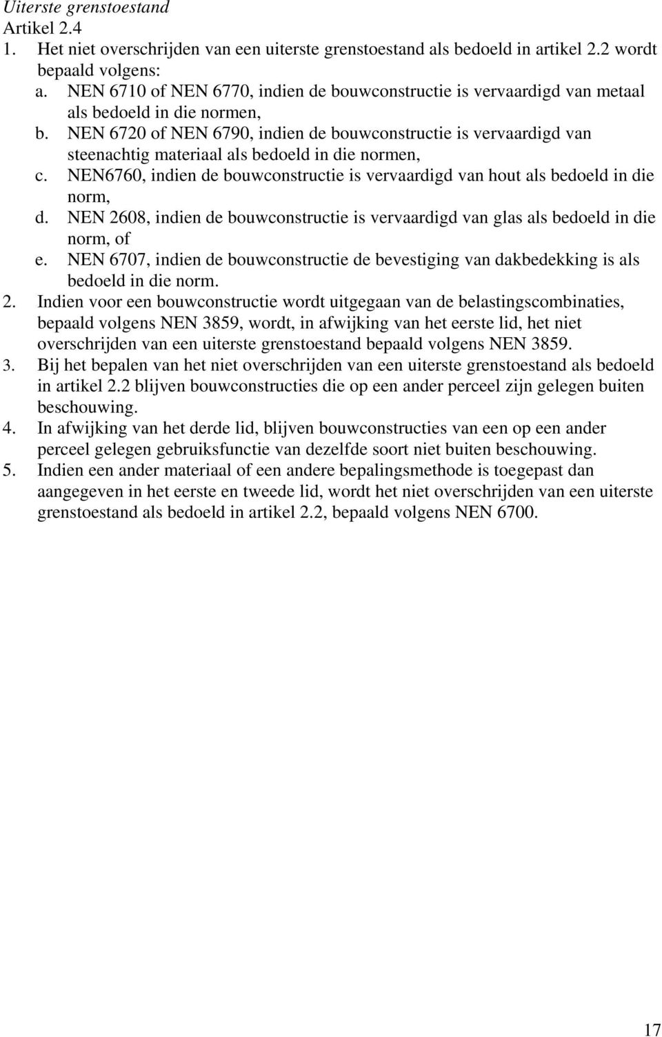 NEN 6720 of NEN 6790, indien de bouwconstructie is vervaardigd van steenachtig materiaal als bedoeld in die normen, c.