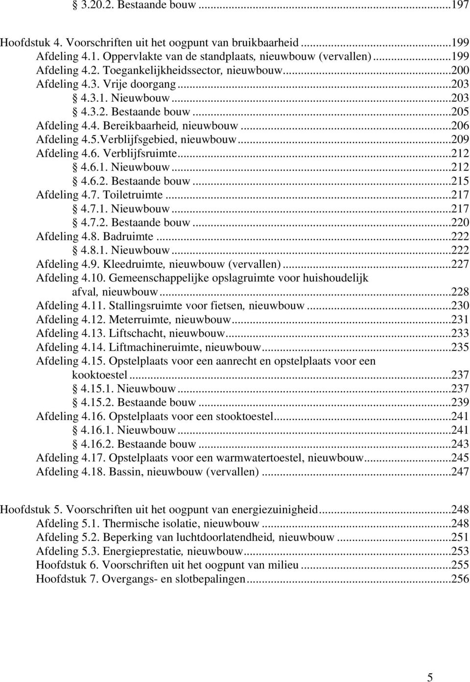 ..212 4.6.1. Nieuwbouw...212 4.6.2. Bestaande bouw...215 Afdeling 4.7. Toiletruimte...217 4.7.1. Nieuwbouw...217 4.7.2. Bestaande bouw...220 Afdeling 4.8. Badruimte...222 4.8.1. Nieuwbouw...222 Afdeling 4.