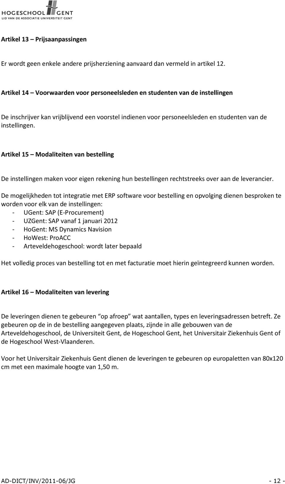 Artikel 15 Mdaliteiten van bestelling De instellingen maken vr eigen rekening hun bestellingen rechtstreeks ver aan de leverancier.