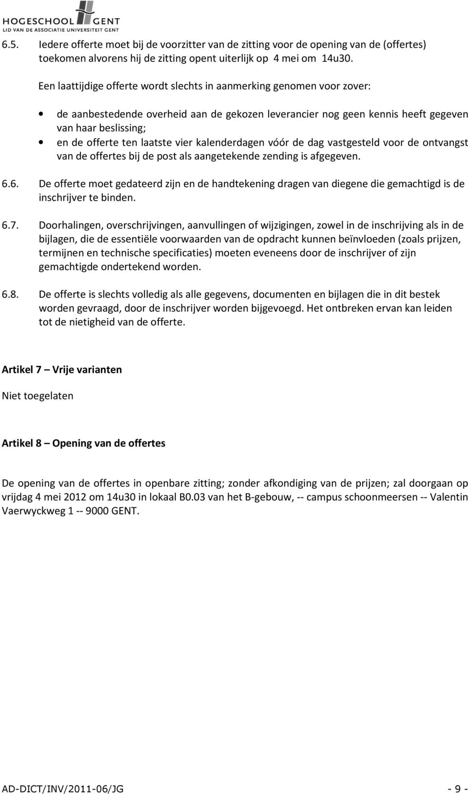 kalenderdagen vóór de dag vastgesteld vr de ntvangst van de ffertes bij de pst als aangetekende zending is afgegeven. 6.