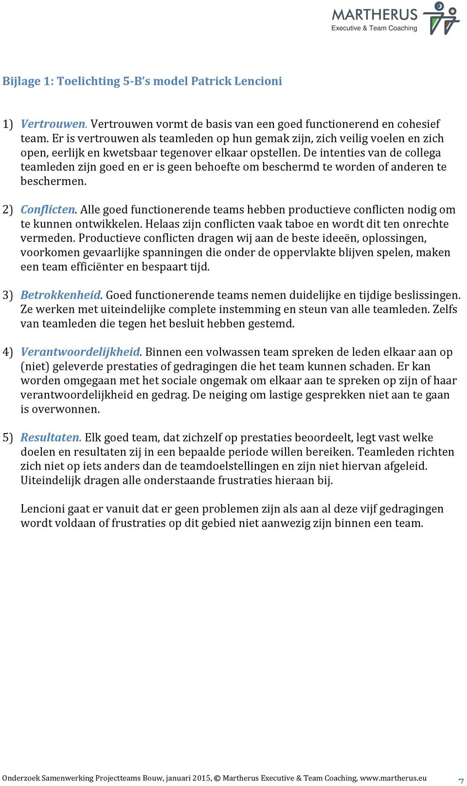 De intenties van de collega teamleden zijn goed en er is geen behoefte om beschermd te worden of anderen te beschermen. 2 Conflicten.