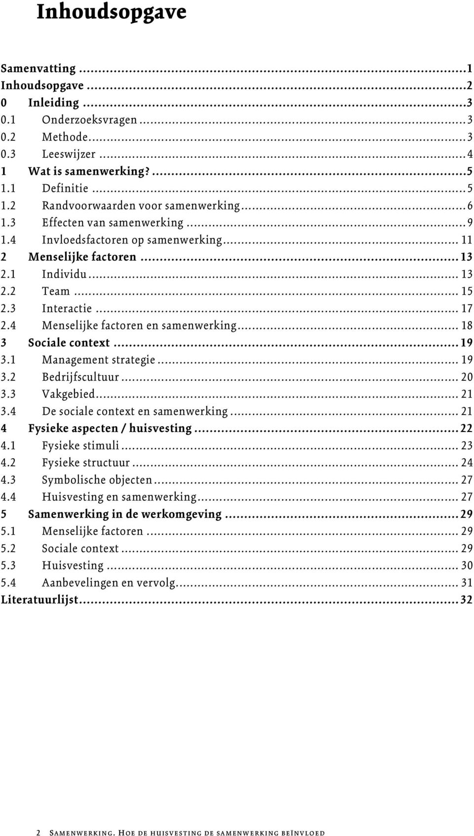 4 Menselijke factoren en samenwerking... 18 3 Sociale context... 19 3.1 Management strategie... 19 3.2 Bedrijfscultuur... 20 3.3 Vakgebied... 21 3.4 De sociale context en samenwerking.