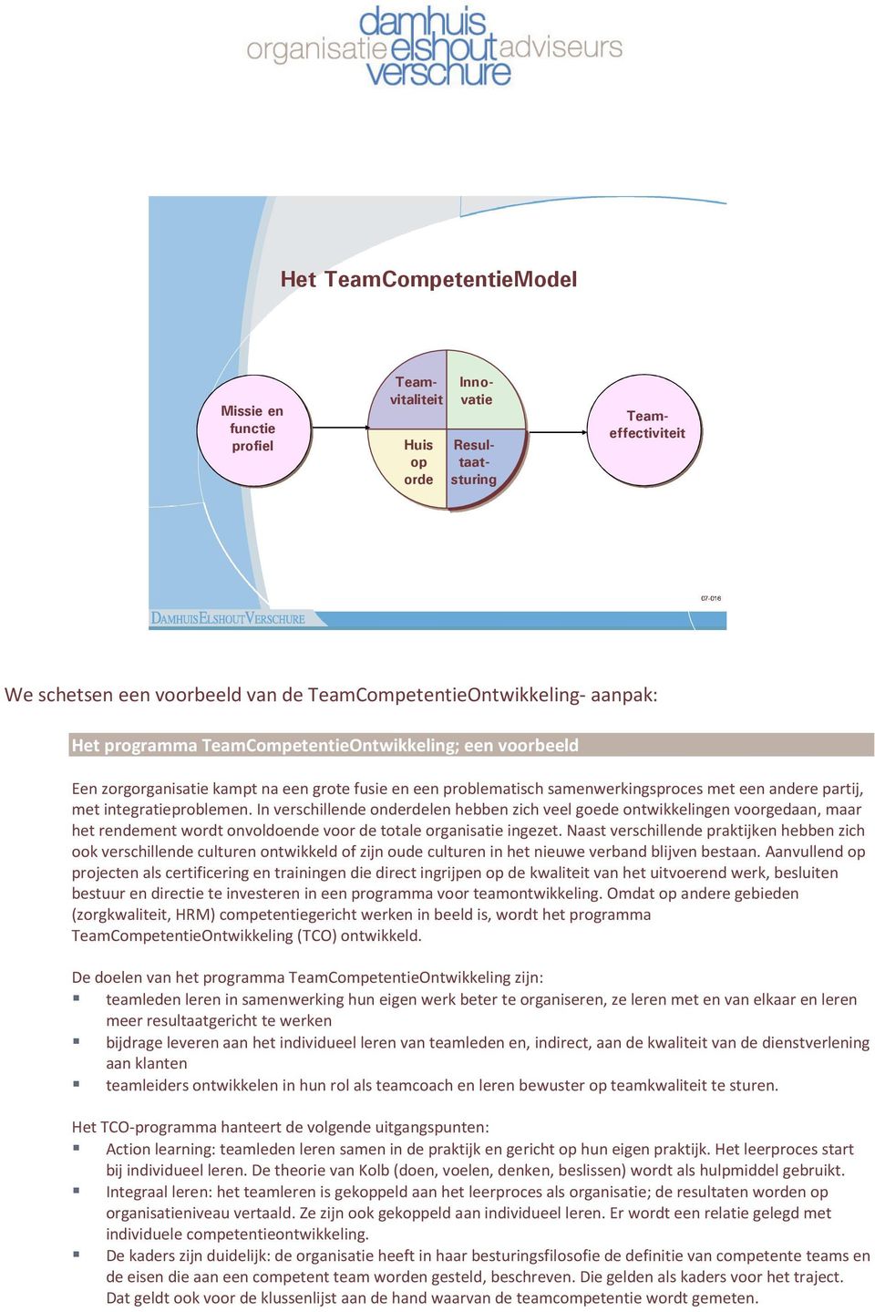 In verschillende onderdelen hebben zich veel goede ontwikkelingen voorgedaan, maar het rendement wordt onvoldoende voor de totale organisatie ingezet.