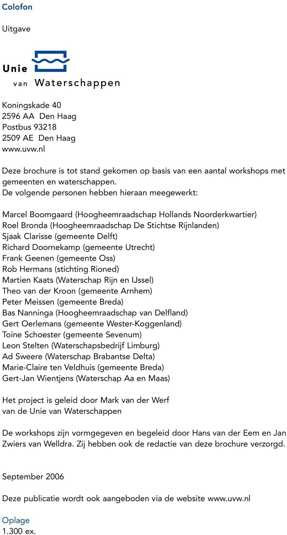 Richard Doornekamp (gemeente Utrecht) Frank Geenen (gemeente Oss) Rob Hermans (stichting Rioned) Martien Kaats (Waterschap Rijn en IJssel) Theo van der Kroon (gemeente Arnhem) Peter Meissen (gemeente