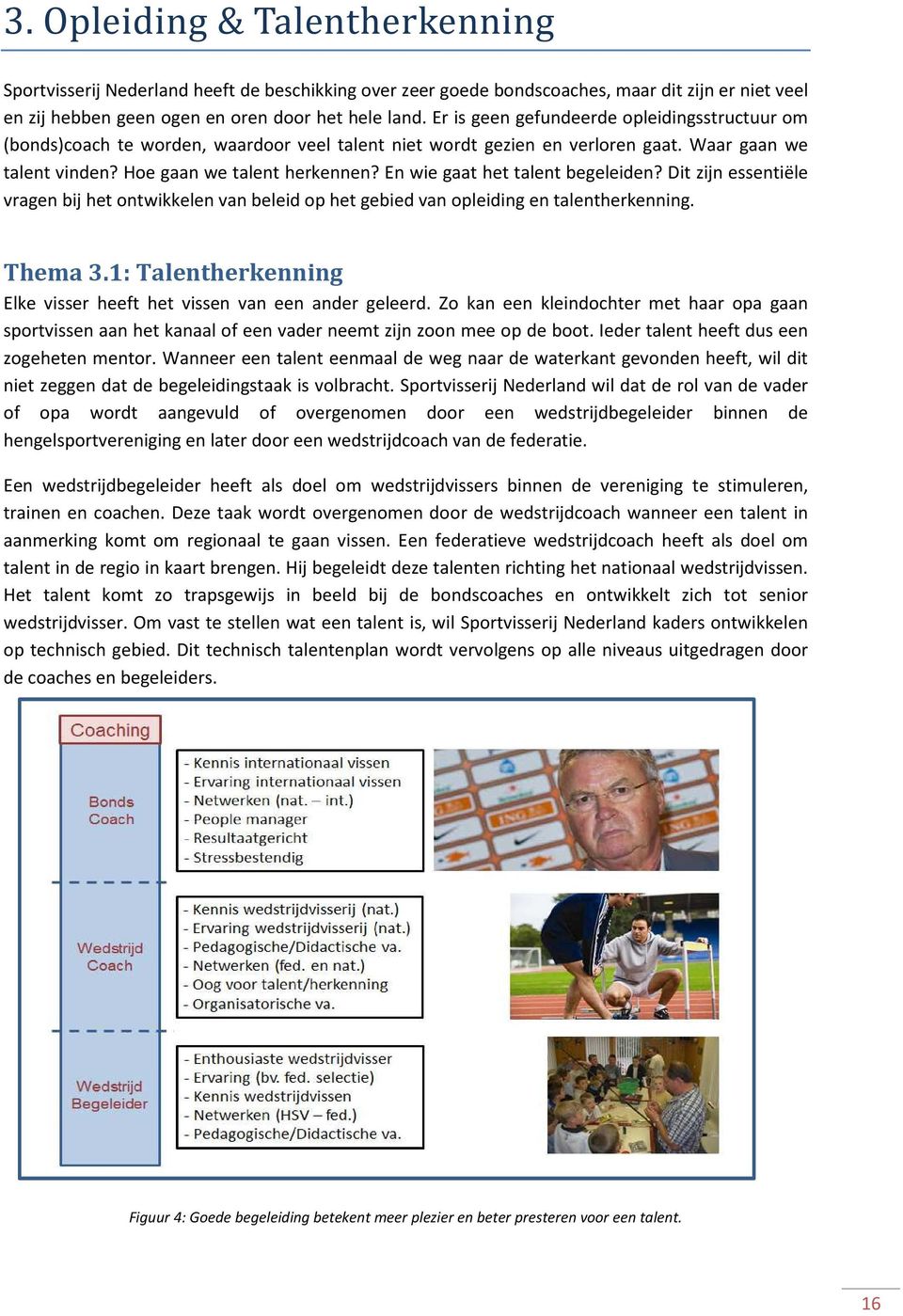 En wie gaat het talent begeleiden? Dit zijn essentiële vragen bij het ontwikkelen van beleid op het gebied van opleiding en talentherkenning. Thema 3.