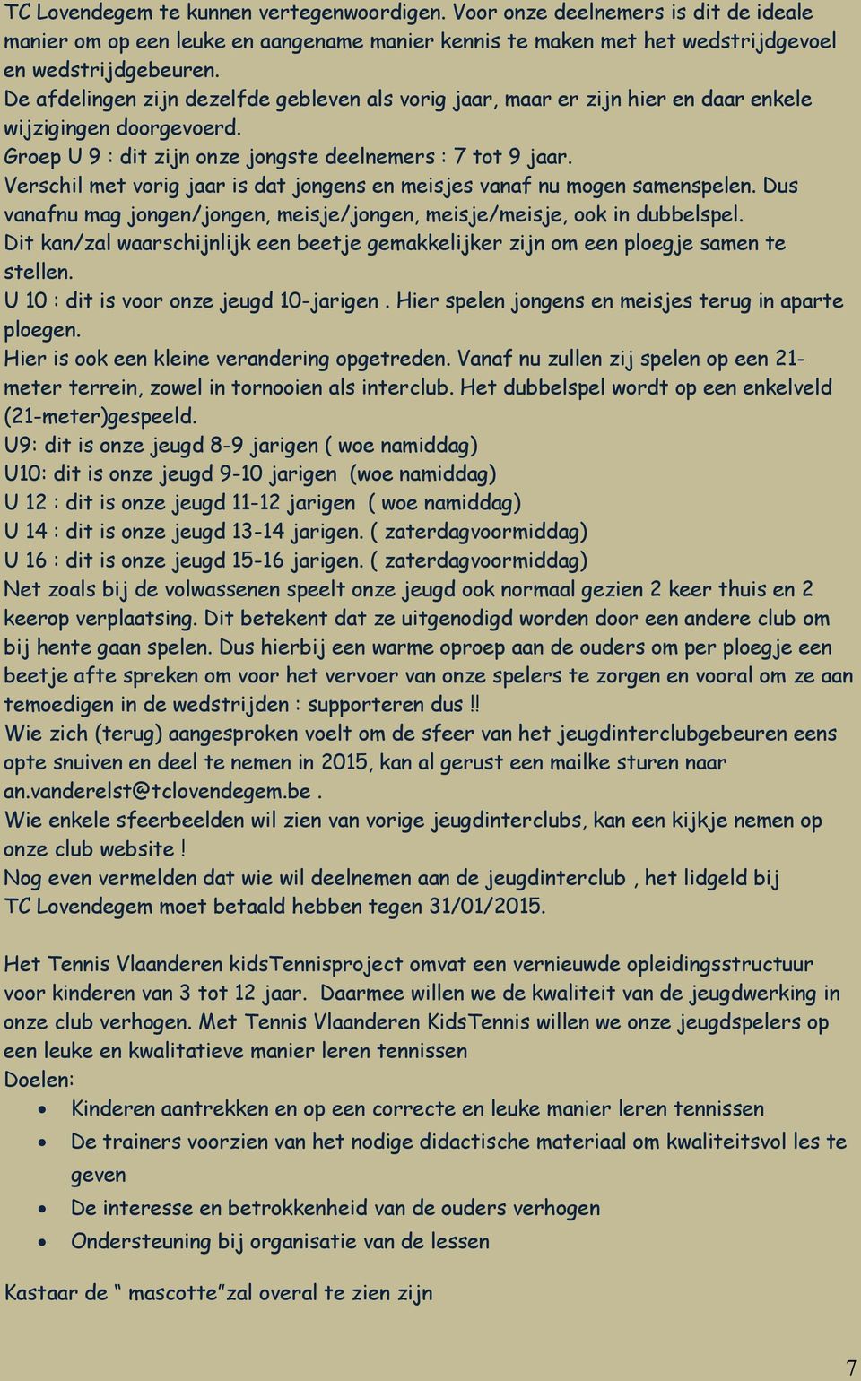 Verschil met vorig jaar is dat jongens en meisjes vanaf nu mogen samenspelen. Dus vanafnu mag jongen/jongen, meisje/jongen, meisje/meisje, ook in dubbelspel.