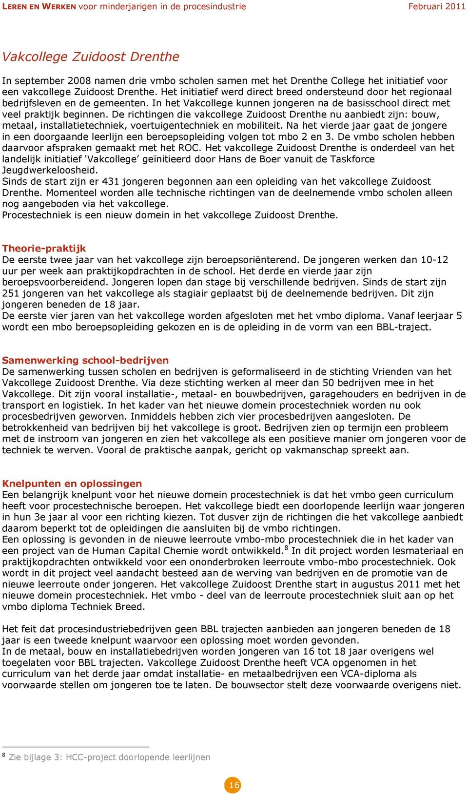 De richtingen die vakcollege Zuidoost Drenthe nu aanbiedt zijn: bouw, metaal, installatietechniek, voertuigentechniek en mobiliteit.