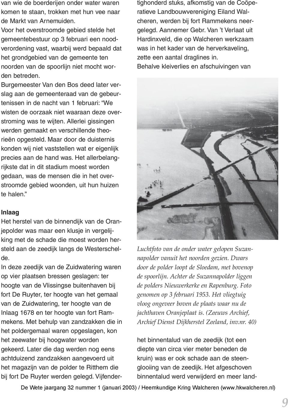 betreden. Burgemeester Van den Bos deed later verslag aan de gemeenteraad van de gebeurtenissen in de nacht van 1 februari: We wisten de oorzaak niet waaraan deze overstroming was te wijten.