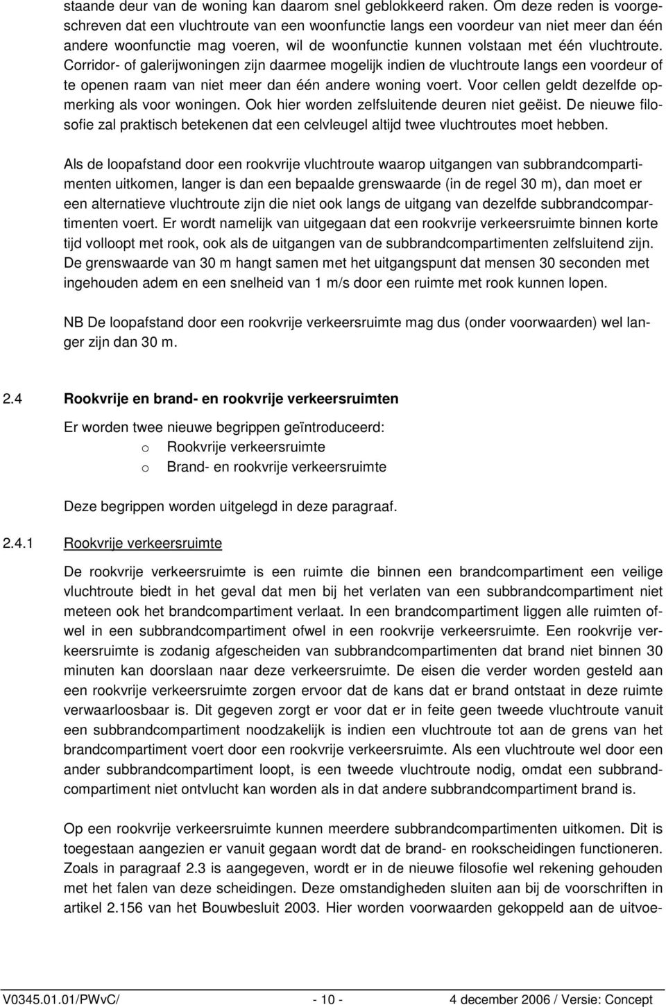 Corridor- of galerijwoningen zijn daarmee mogelijk indien de vluchtroute langs een voordeur of te openen raam van niet meer dan één andere woning voert.