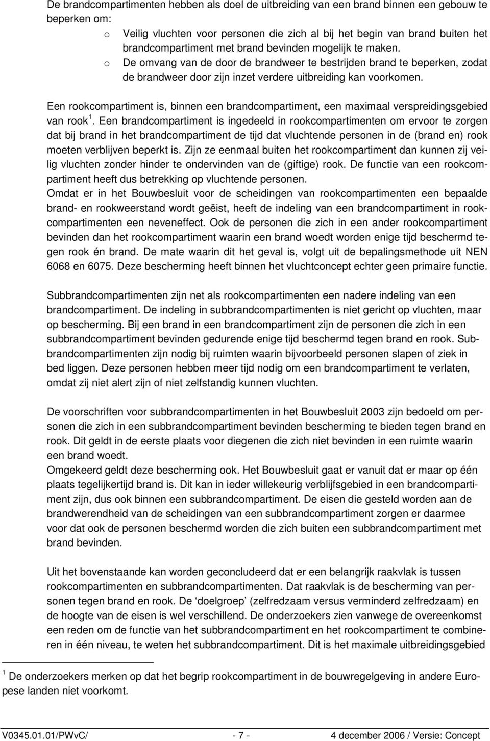 Een rookcompartiment is, binnen een brandcompartiment, een maximaal verspreidingsgebied van rook 1.