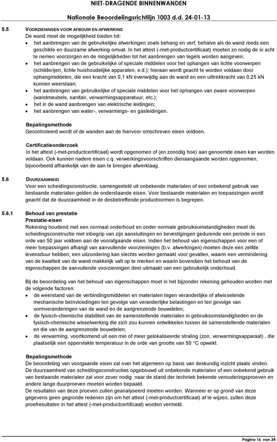 In het attest (-met-productcertificaat) moeten zo nodig de in acht te nemen voorzorgen en de mogelijkheden tot het aanbrengen van tegels worden aangeven; het aanbrengen van de gebruikelijke of