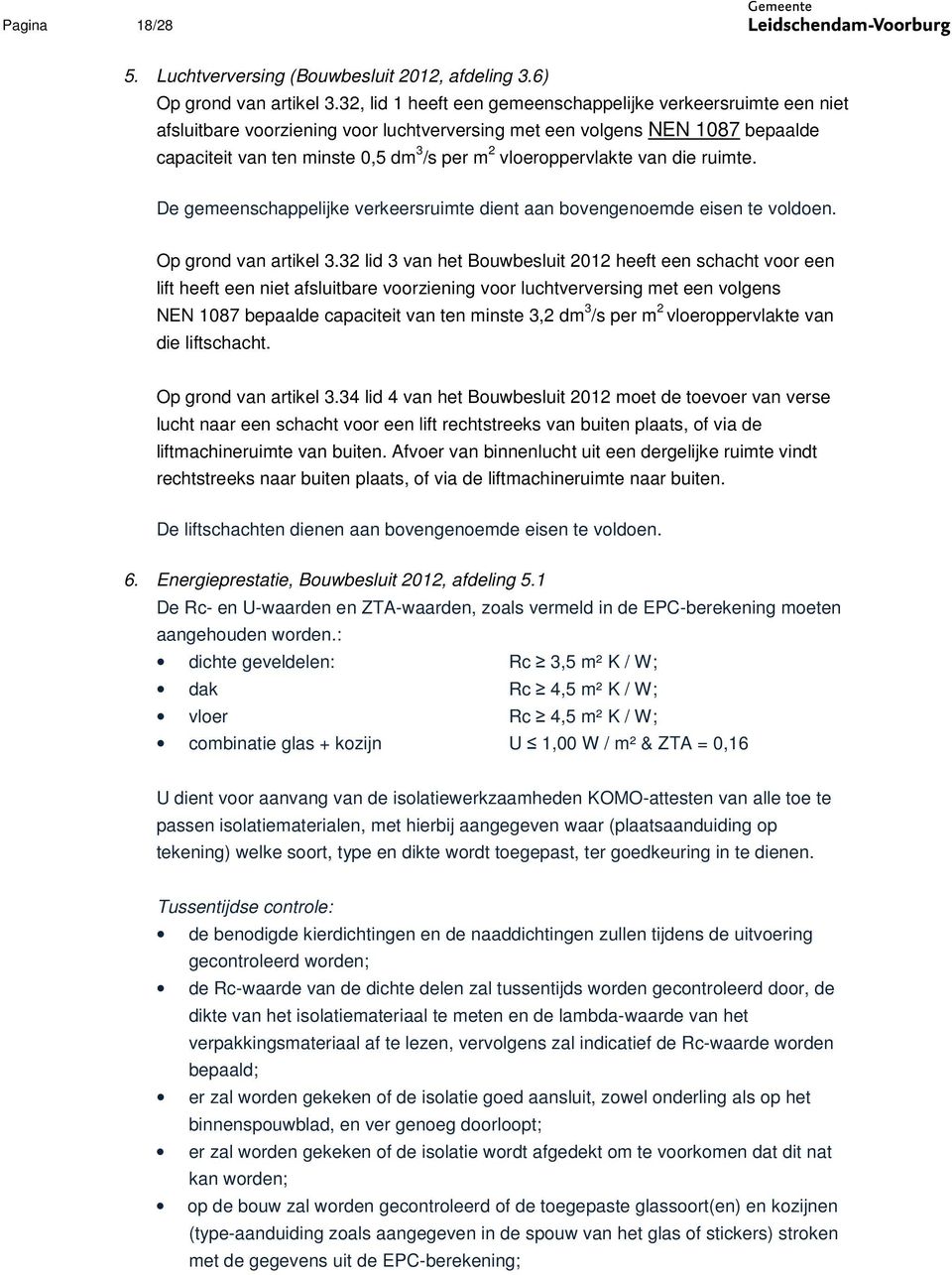 vloeroppervlakte van die ruimte. De gemeenschappelijke verkeersruimte dient aan bovengenoemde eisen te voldoen. Op grond van artikel 3.