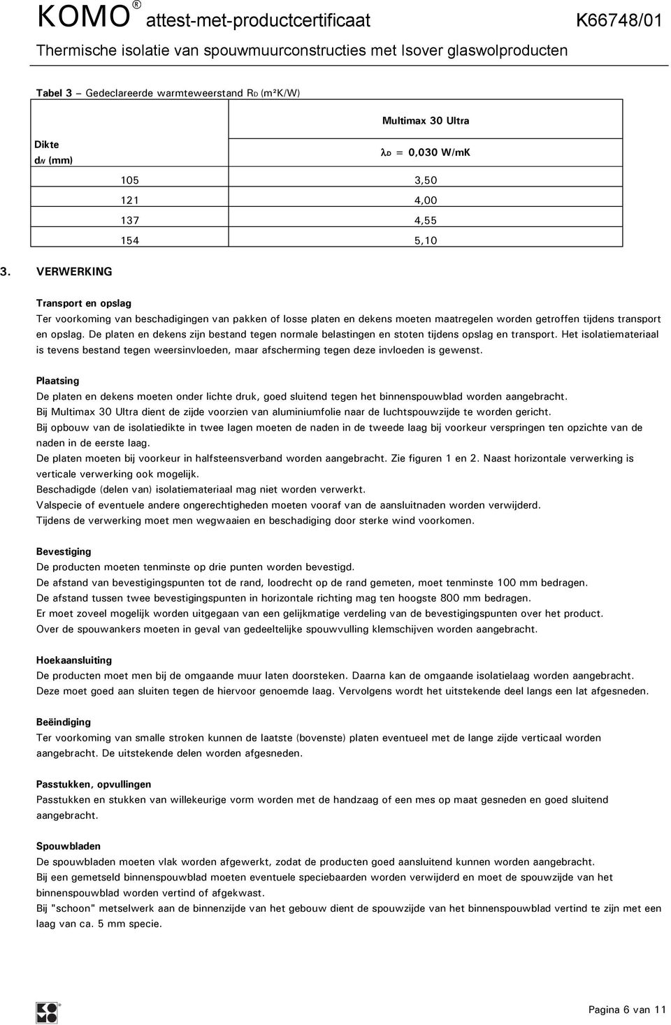 De platen en dekens zijn bestand tegen normale belastingen en stoten tijdens opslag en transport.