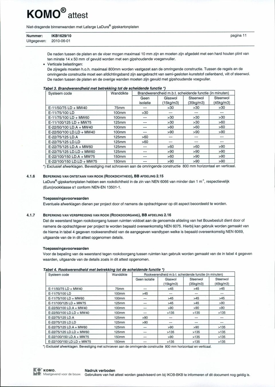 Tussen de regels en de omringende constructie moet een afdichtingsband zijn aangebracht van semi-gesloten kunststof cellenband, vilt of steenwol.