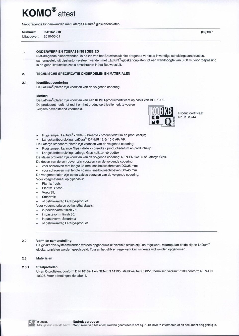 LaDura@-gipskartonplaten tot een wandhoogte van 3,50 m, voor toepassing in de gebruiksfuncties zoals omschreven in het Bouwbesluit. 2. TECHNISCHE SPECIFICATIE ONDERDELEN EN MATERIALEN 2.