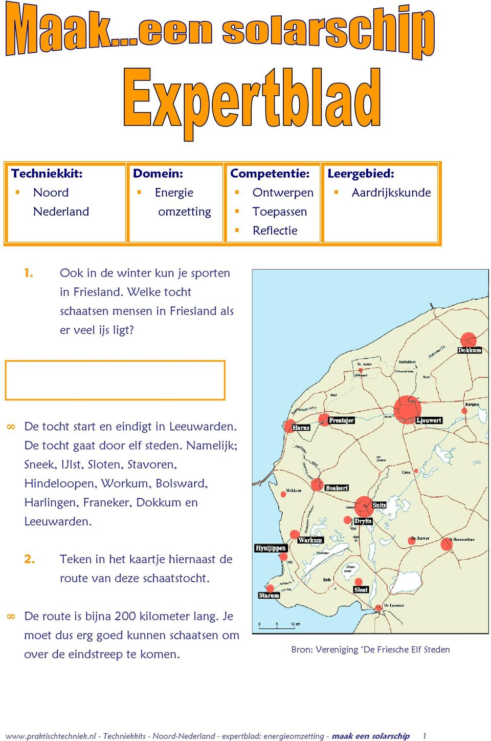 Namelijk; Sneek, IJlst, Sloten, Stavoren, Hindeloopen, Workum, Bolsward, Harlingen, Franeker, Dokkum en Leeuwarden. 2. Teken in het kaartje hiernaast de route van deze schaatstocht.