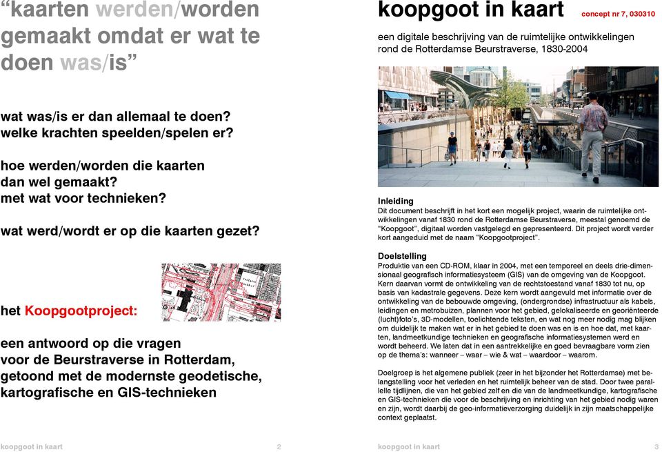 het Koopgootproject: een antwoord op die vragen voor de Beurstraverse in Rotterdam, getoond met de modernste geodetische, kartografische en GIS-technieken Inleiding Dit document beschrijft in het