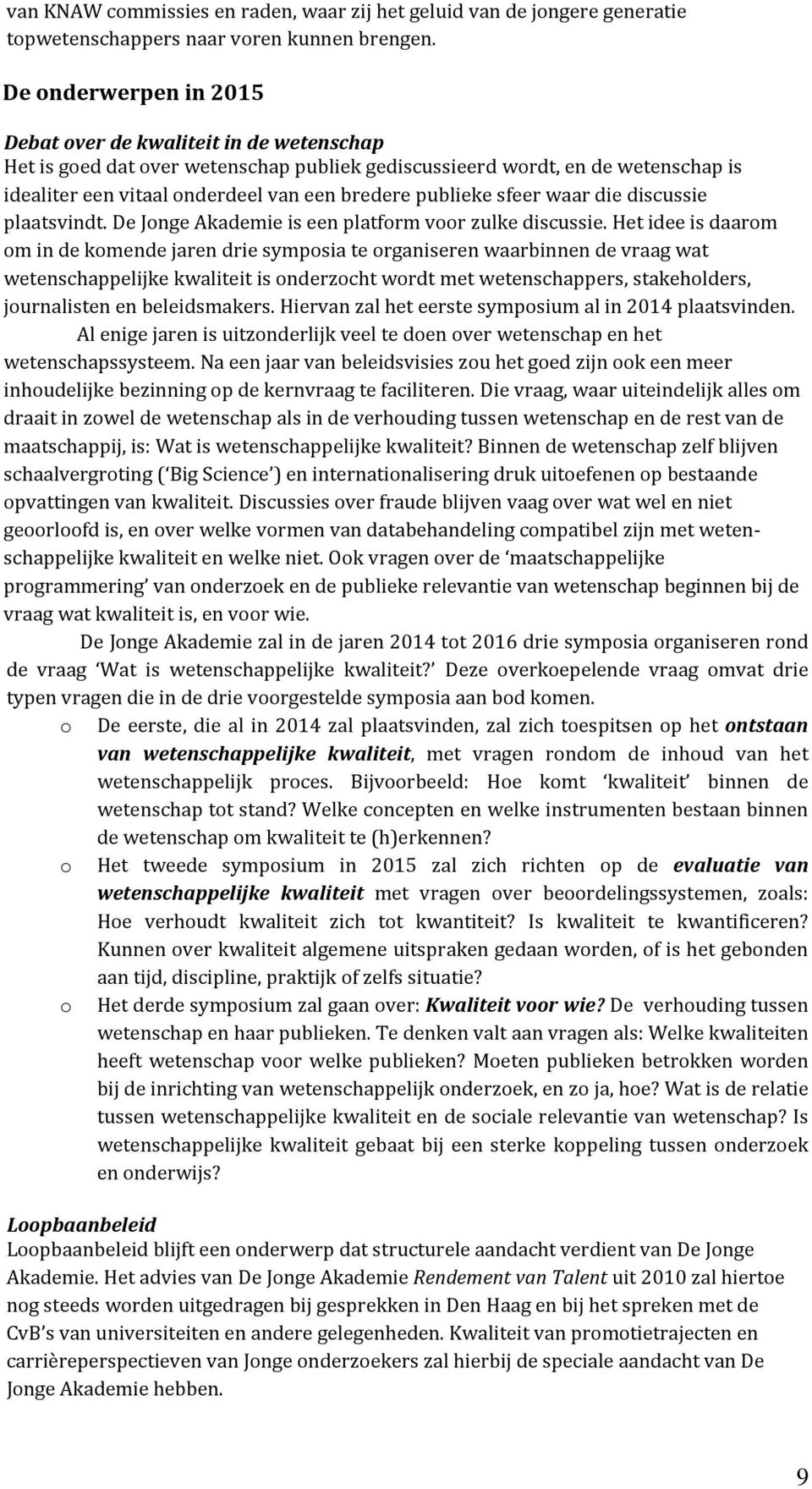 publieke sfeer waar die discussie plaatsvindt. De Jonge Akademie is een platform voor zulke discussie.