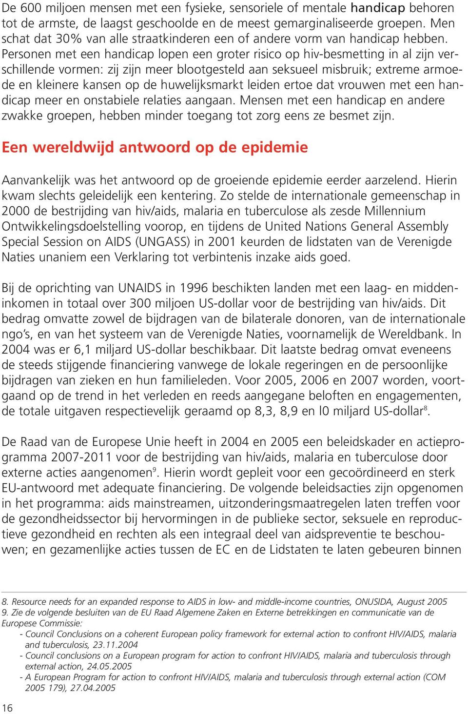 Personen met een handicap lopen een groter risico op hiv-besmetting in al zijn verschillende vormen: zij zijn meer blootgesteld aan seksueel misbruik; extreme armoede en kleinere kansen op de